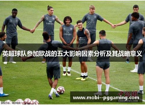英超球队参加欧战的五大影响因素分析及其战略意义