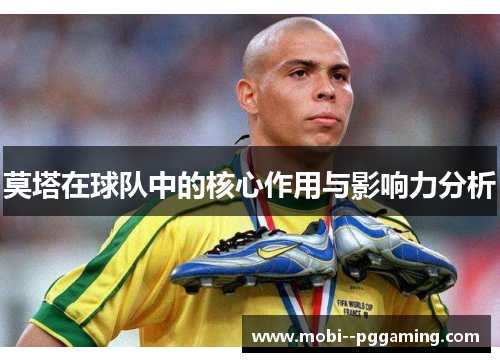 莫塔在球队中的核心作用与影响力分析 莫塔在球队中的核心作用与影响力分析