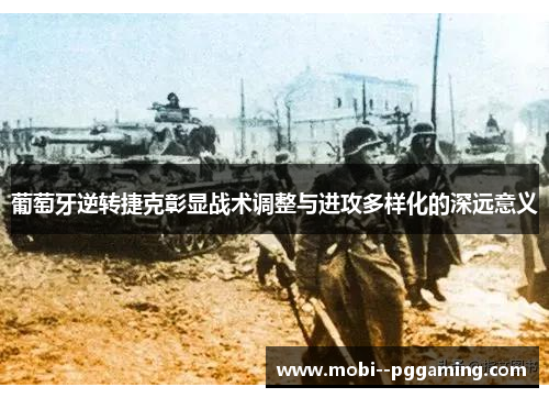 葡萄牙逆转捷克彰显战术调整与进攻多样化的深远意义 葡萄牙逆转捷克彰显战术调整与进攻多样化的深远意义