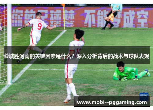 蓉城胜河南的关键因素是什么?深入分析背后的战术与球队表现 蓉城胜河南的关键因素是什么?深入分析背后的战术与球队表现