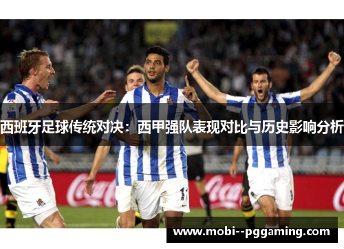 西班牙足球传统对决:西甲强队表现对比与历史影响分析 西班牙足球传统对决:西甲强队表现对比与历史影响分析