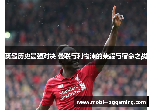 英超历史最强对决 曼联与利物浦的荣耀与宿命之战