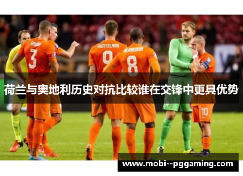 荷兰与奥地利历史对抗比较谁在交锋中更具优势