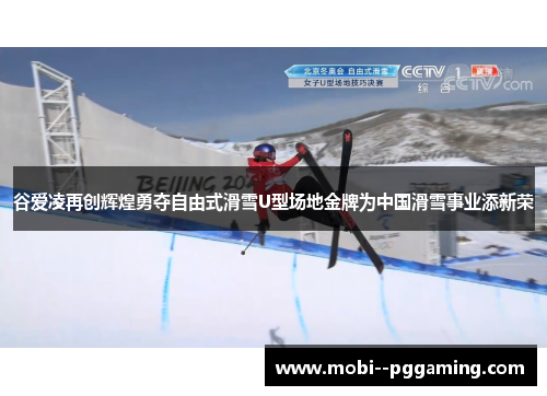 谷爱凌再创辉煌勇夺自由式滑雪U型场地金牌为中国滑雪事业添新荣
