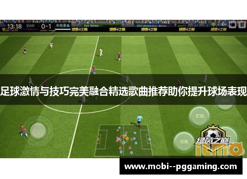 足球激情与技巧完美融合精选歌曲推荐助你提升球场表现 足球激情与技巧完美融合精选歌曲推荐助你提升球场表现