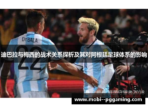 迪巴拉与梅西的战术关系探析及其对阿根廷足球体系的影响 迪巴拉与梅西的战术关系探析及其对阿根廷足球体系的影响