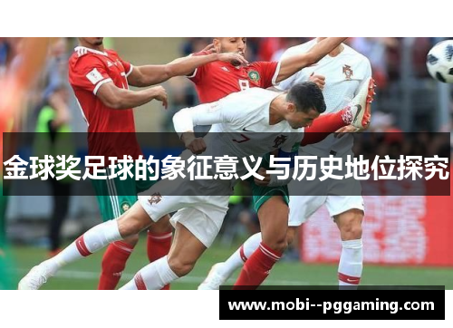 金球奖足球的象征意义与历史地位探究 金球奖足球的象征意义与历史地位探究