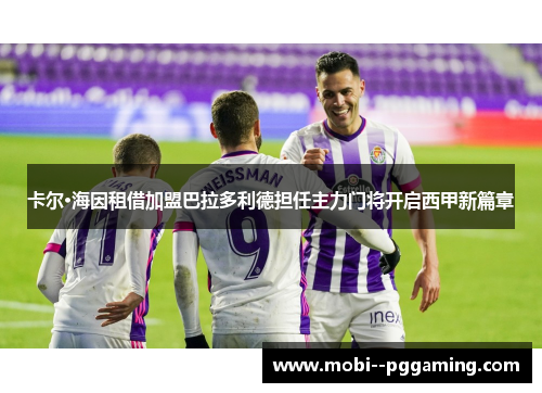 卡尔·海因租借加盟巴拉多利德担任主力门将开启西甲新篇章