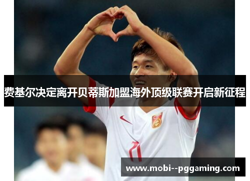 费基尔决定离开贝蒂斯加盟海外顶级联赛开启新征程